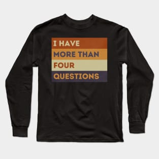 Funny Passover Seder I Have More Than Four Questions Long Sleeve T-Shirt